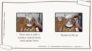 • Then mix it with a
hand or stand mixer
until peaks form.
• Ready to fill up
 