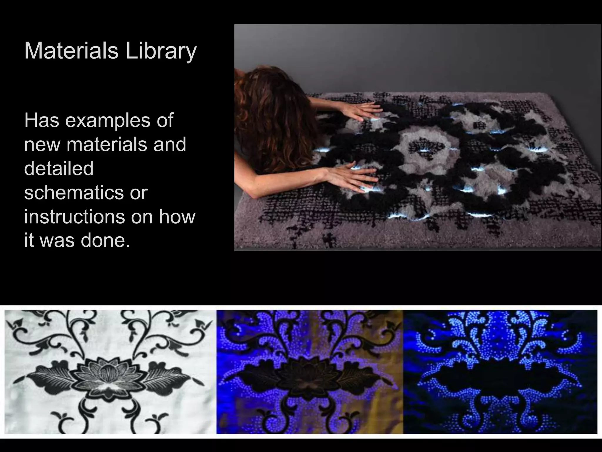 Materials LibraryHas examples of new materials and detailed schematics or instructions on how it was done.