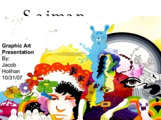 Saiman  Chow  Graphic Art Presentation By: Jacob Holihan 10/31/07 