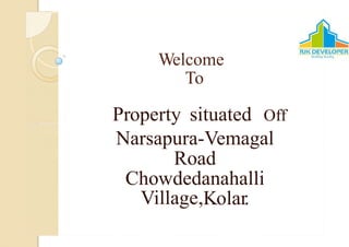 Welcome
To
Property situated Off
Narsapura-Vemagal
Road
Chowdedanahalli
Village,Kolar.
 