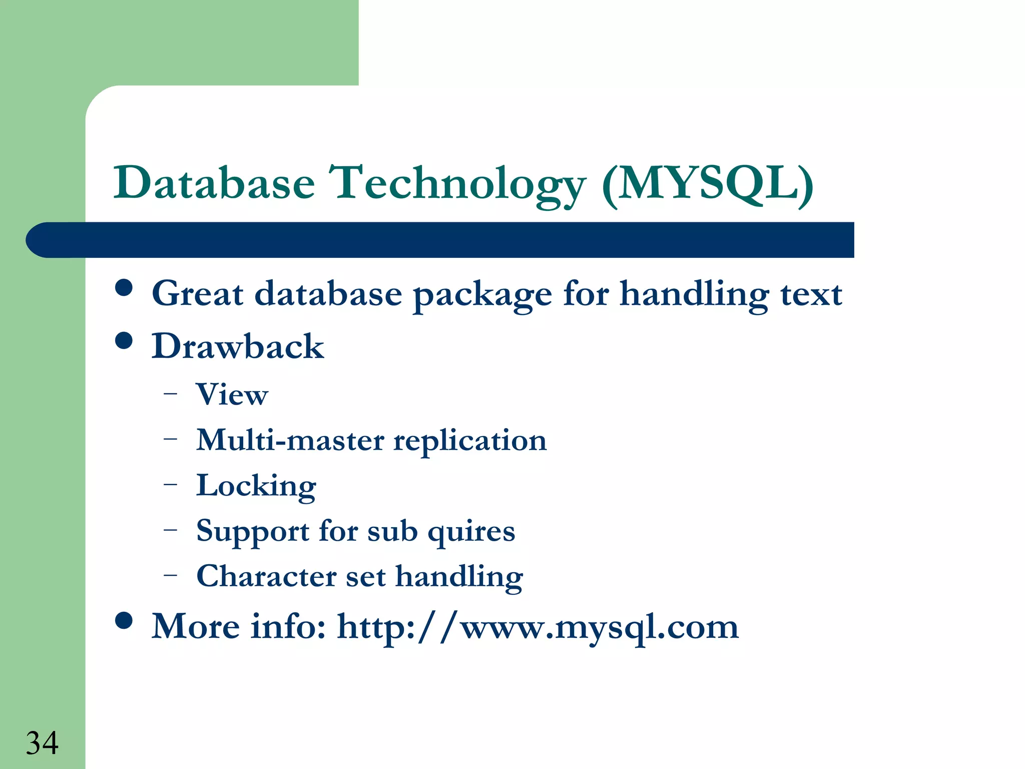 34
Database Technology (MYSQL)
 Great database package for handling text
 Drawback
– View
– Multi-master replication
– Locking
– Support for sub quires
– Character set handling
 More info: http://www.mysql.com
 