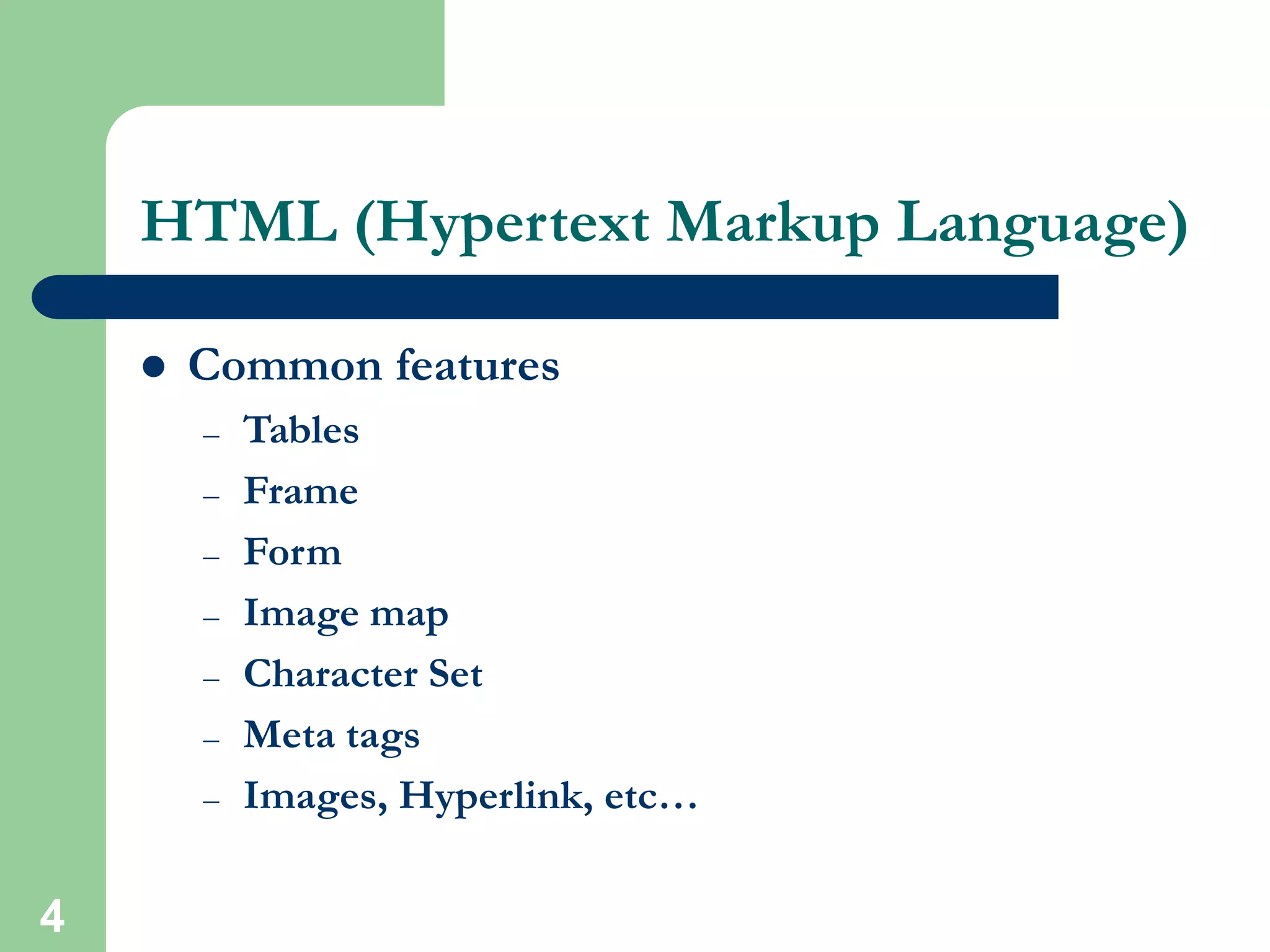 4
HTML (Hypertext Markup Language)
 Common features
– Tables
– Frame
– Form
– Image map
– Character Set
– Meta tags
– Images, Hyperlink, etc…
 