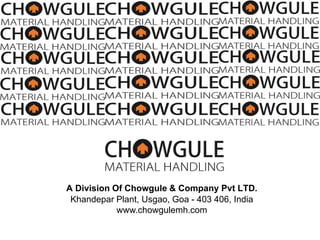 A Division Of Chowgule & Company Pvt LTD.
Khandepar Plant, Usgao, Goa - 403 406, India
www.chowgulemh.com
 