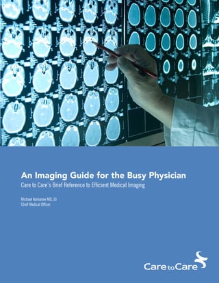 An Imaging Guide for the Busy Physician
Care to Care’s Brief Reference to Efficient Medical Imaging
Michael Komarow MD, JD
Chief Medical Officer
 