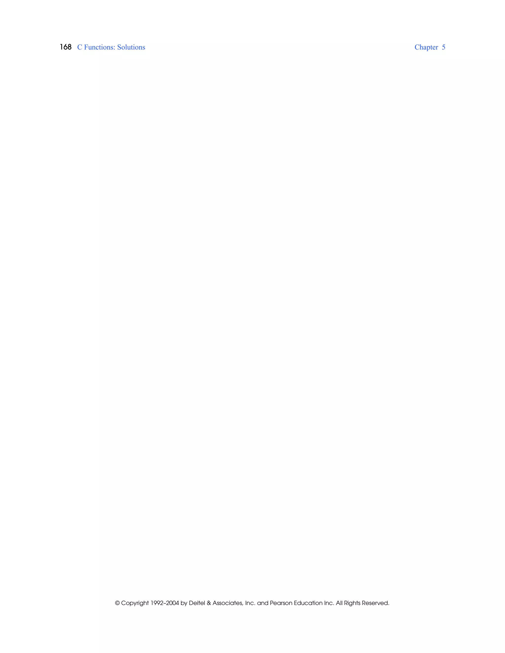 168 C Functions: Solutions Chapter 5
© Copyright 1992–2004 by Deitel & Associates, Inc. and Pearson Education Inc. All Rights Reserved.
 