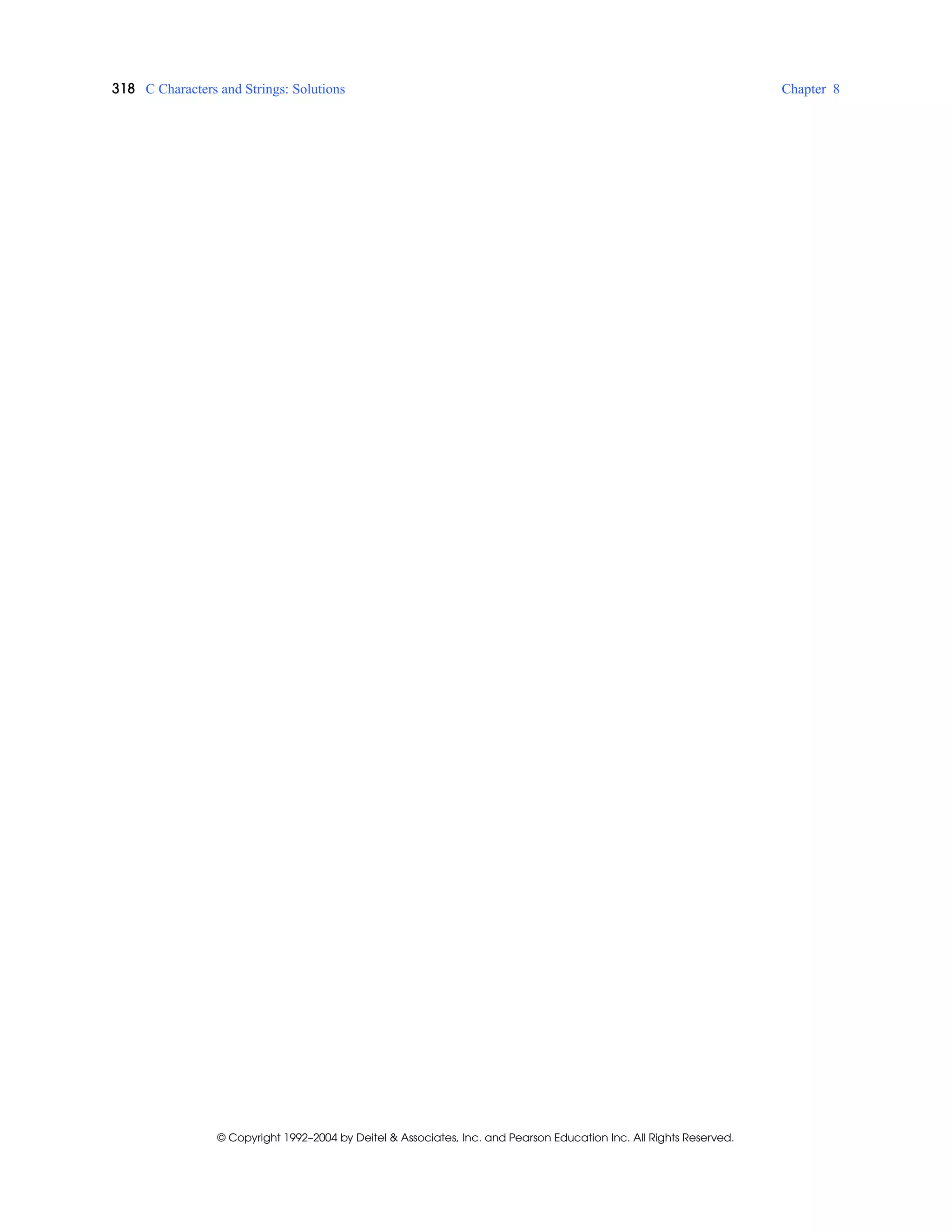 318 C Characters and Strings: Solutions Chapter 8
© Copyright 1992–2004 by Deitel & Associates, Inc. and Pearson Education Inc. All Rights Reserved.
 