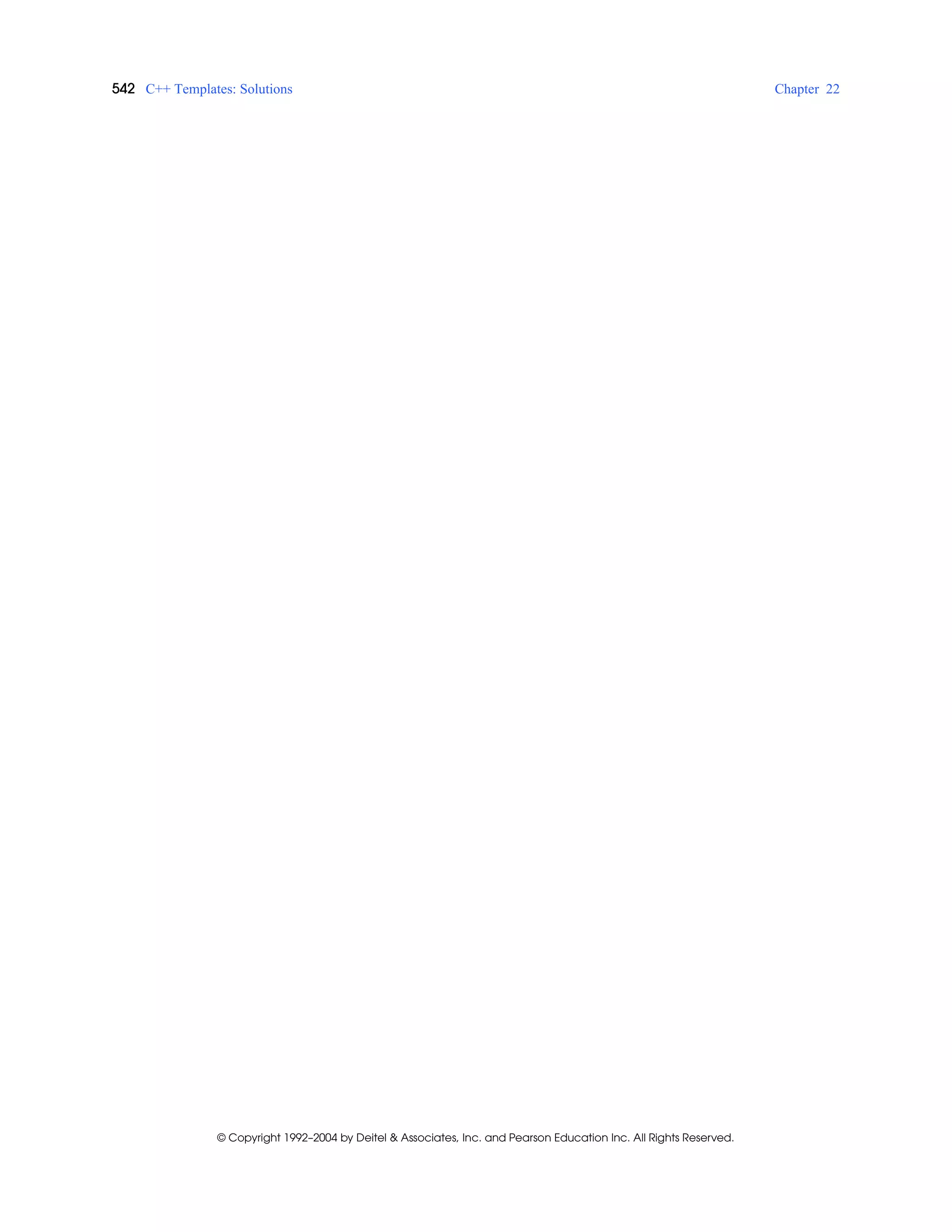 542 C++ Templates: Solutions Chapter 22
© Copyright 1992–2004 by Deitel & Associates, Inc. and Pearson Education Inc. All Rights Reserved.
 