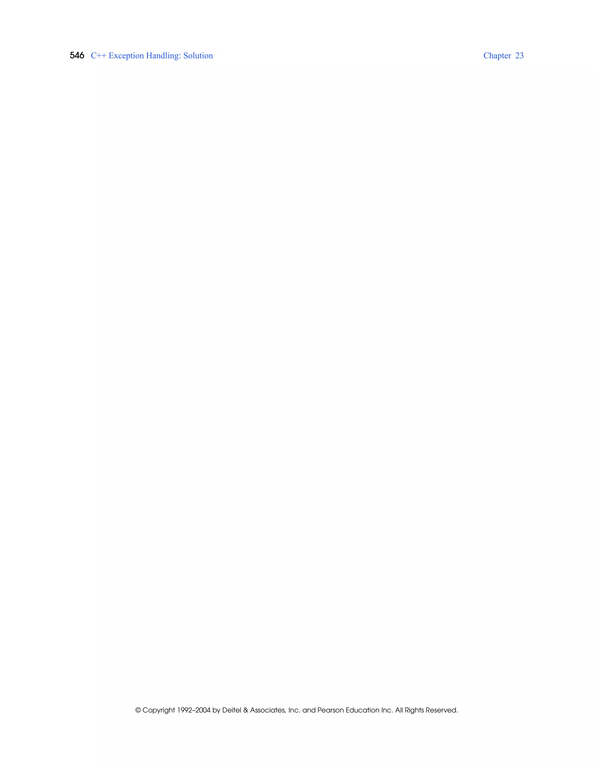 546 C++ Exception Handling: Solution Chapter 23
© Copyright 1992–2004 by Deitel & Associates, Inc. and Pearson Education Inc. All Rights Reserved.
 