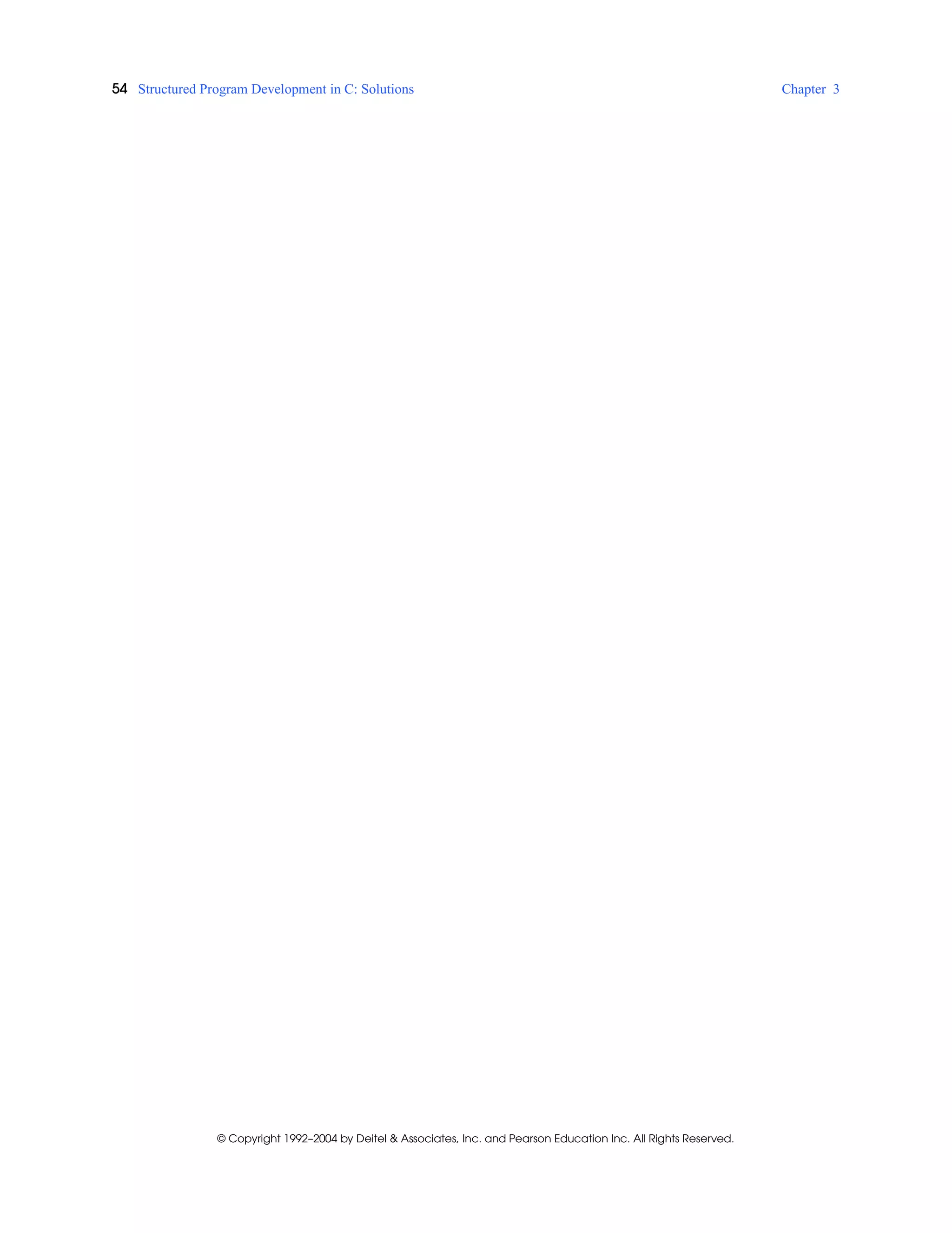 54 Structured Program Development in C: Solutions Chapter 3
© Copyright 1992–2004 by Deitel & Associates, Inc. and Pearson Education Inc. All Rights Reserved.
 