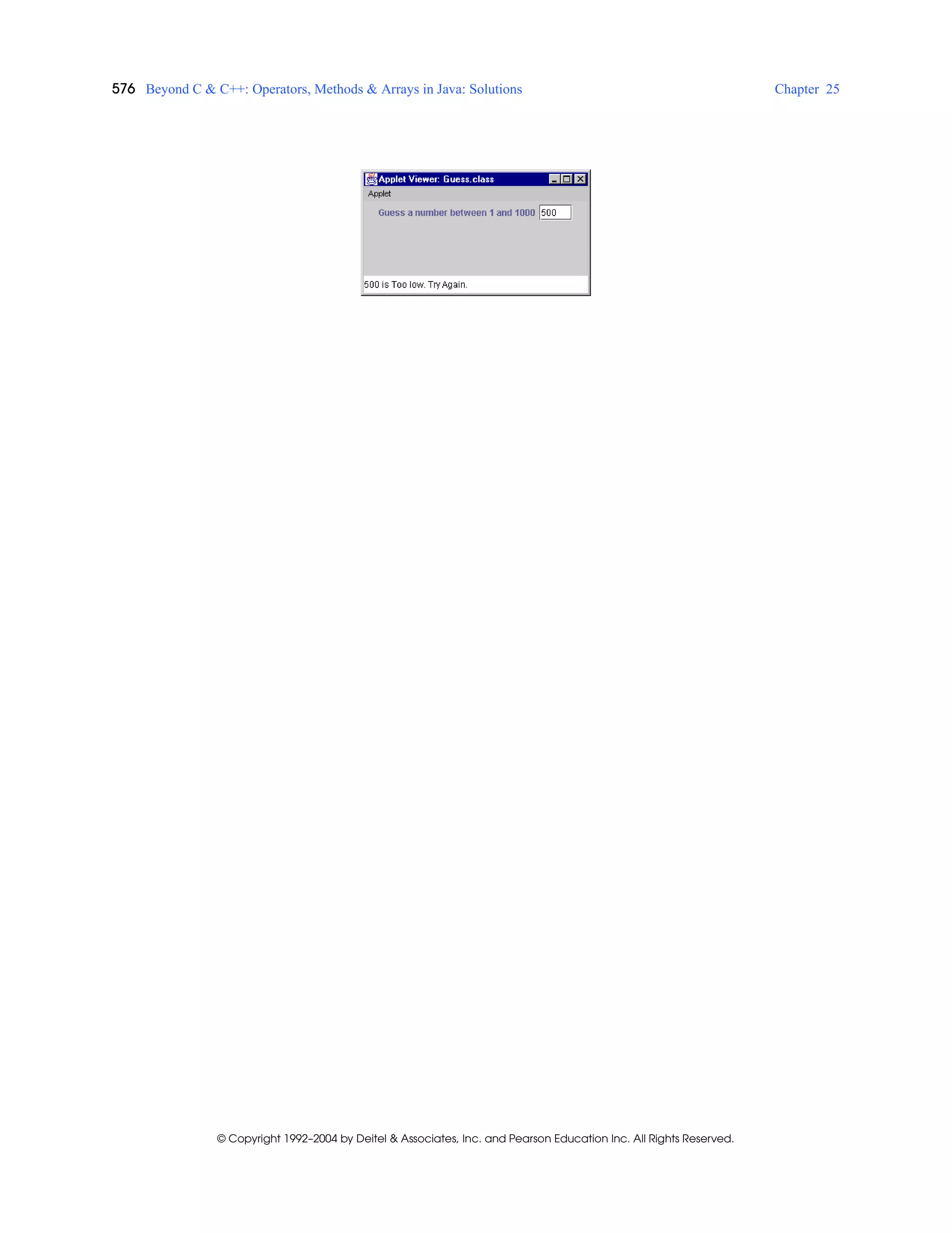 576 Beyond C & C++: Operators, Methods & Arrays in Java: Solutions Chapter 25
© Copyright 1992–2004 by Deitel & Associates, Inc. and Pearson Education Inc. All Rights Reserved.
 
