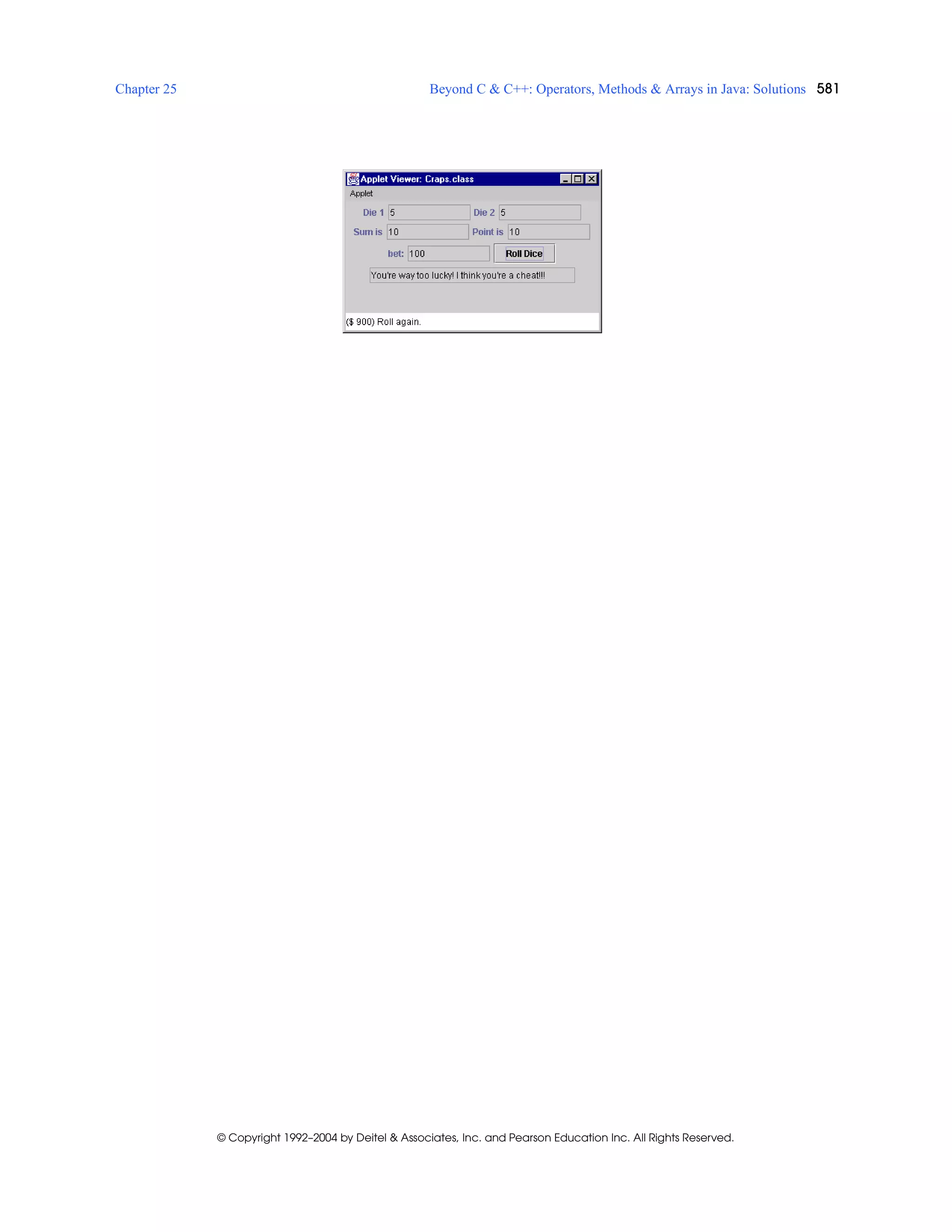 Chapter 25 Beyond C & C++: Operators, Methods & Arrays in Java: Solutions 581
© Copyright 1992–2004 by Deitel & Associates, Inc. and Pearson Education Inc. All Rights Reserved.
 