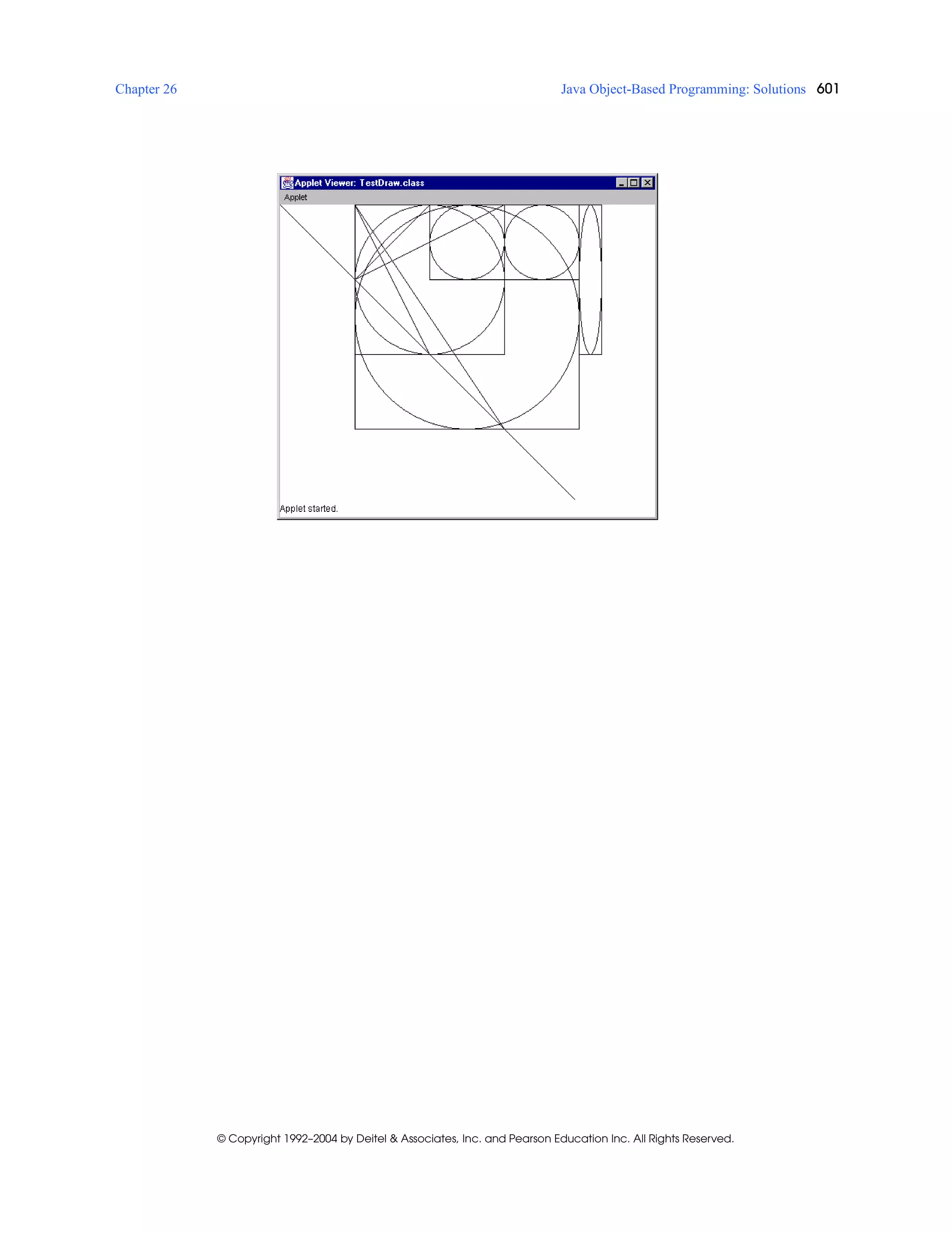 Chapter 26 Java Object-Based Programming: Solutions 601
© Copyright 1992–2004 by Deitel & Associates, Inc. and Pearson Education Inc. All Rights Reserved.
 