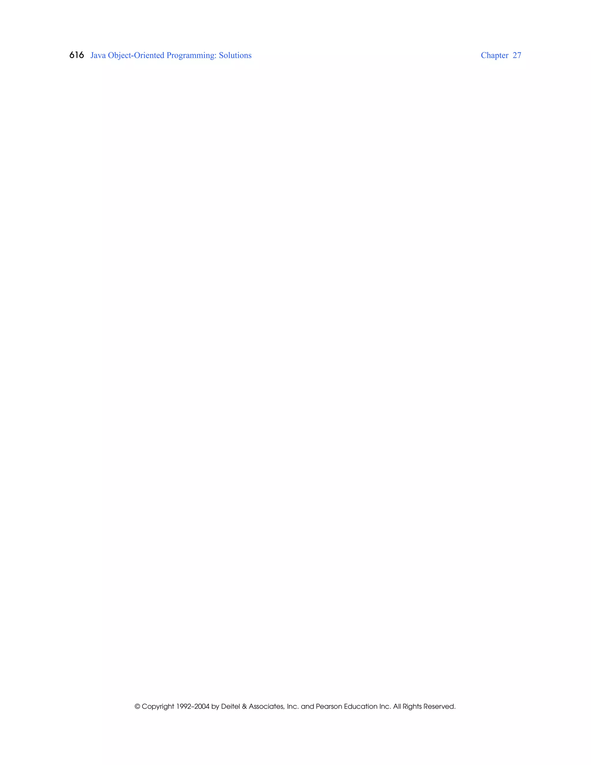 616 Java Object-Oriented Programming: Solutions Chapter 27
© Copyright 1992–2004 by Deitel & Associates, Inc. and Pearson Education Inc. All Rights Reserved.
 