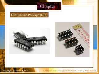 © 2009 Pearson Education, Upper Saddle River, NJ 07458. All Rights Reserved
Floyd, Digital Fundamentals, 10th
ed
Chapter 1
Dual-in-line Package (DIP)
 