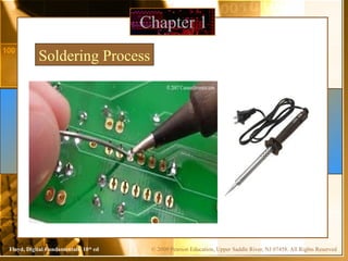 © 2009 Pearson Education, Upper Saddle River, NJ 07458. All Rights Reserved
Floyd, Digital Fundamentals, 10th
ed
Chapter 1
Soldering Process
 
