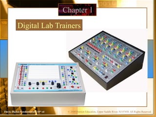 © 2009 Pearson Education, Upper Saddle River, NJ 07458. All Rights Reserved
Floyd, Digital Fundamentals, 10th
ed
Chapter 1
Digital Lab Trainers
 