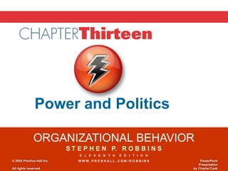 ORGANIZATIONAL BEHAVIOR
S T E P H E N   P.   R O B B I N S
E   L   E   V   E   N   T   H     E   D   I   T   I   O   N
W W W . P R E N H A L L . C O M / R O B B I N S© 2005 Prentice Hall Inc.
All rights reserved.
PowerPoint
Presentation
 by Charlie Cook
Power and Politics
 