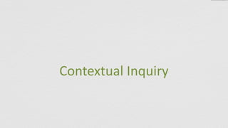  
Contextual	
  Inquiry
 