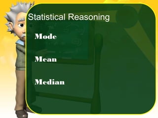 Statistical Reasoning
Mode
Mean
Median
 
