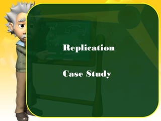 Replication
Case Study
 