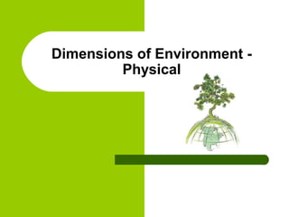 Dimensions of Environment -
         Physical
 