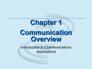 Chapter 1Chapter 1
CommunicationCommunication
OverviewOverview
Introduction to Communications
Applications
 