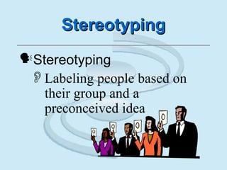 StereotypingStereotyping
Stereotyping
Labeling people based on
their group and a
preconceived idea
 