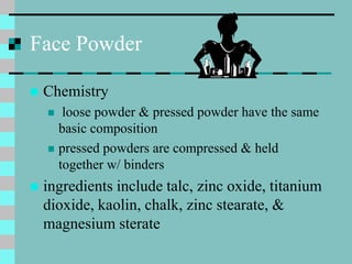 Face Powder
 Chemistry
 loose powder & pressed powder have the same
basic composition
 pressed powders are compressed &...