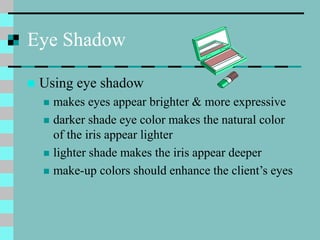 Eye Shadow
 Using eye shadow
 makes eyes appear brighter & more expressive
 darker shade eye color makes the natural co...