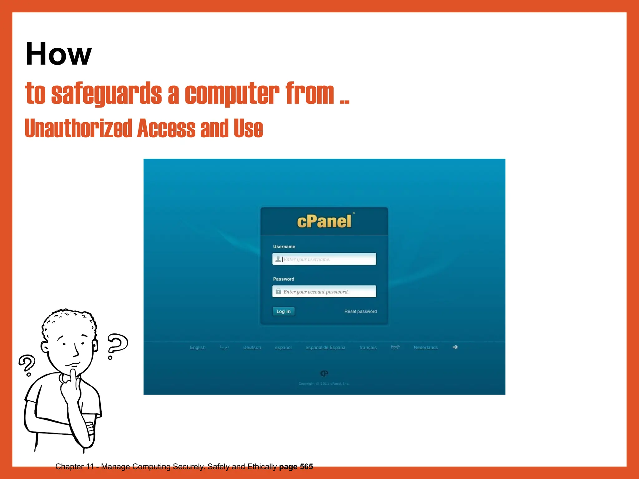 How
Chapter 11 - Manage Computing Securely. Safely and Ethically page 565
to safeguards a computer from ..
Unauthorized Access and Use
 