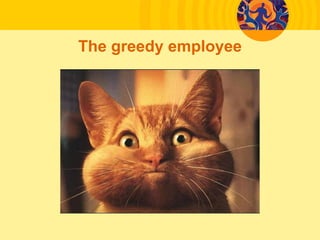 The greedy employee
 