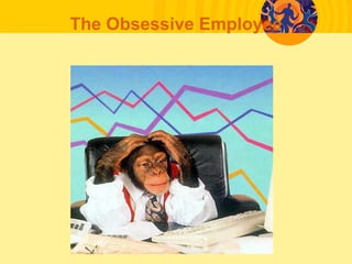 The Obsessive Employee
 
