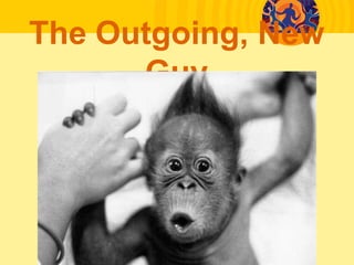 The Outgoing, New
Guy
 