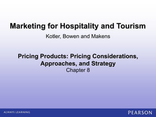 Pricing Products: Pricing Considerations,
Approaches, and Strategy
Chapter 8
Kotler, Bowen and Makens
Marketing for Hospitality and Tourism
 