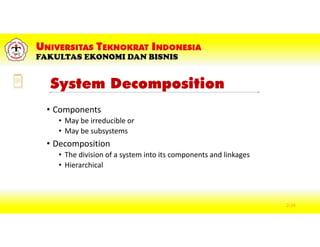 System Decomposition
• Components
• May be irreducible or
• May be subsystems
• Decomposition
• The division of a system into its components and linkages
• Hierarchical
2-24
 