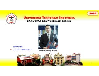 UNIVERSITAS TEKNOKRAT INDONESIA
FAKULTAS EKONOMI DAN BISNIS
20192019
Yusra Fernando, M.Komyusra.fernando@teknokrat.ac.id
CONTACT ME
3
 