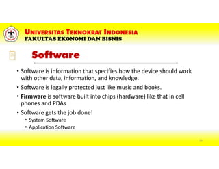 Software
• Software is information that specifies how the device should work
with other data, information, and knowledge.
• Software is legally protected just like music and books.
• Firmware is software built into chips (hardware) like that in cell
phones and PDAs
• Software gets the job done!
• System Software
• Application Software
59
 