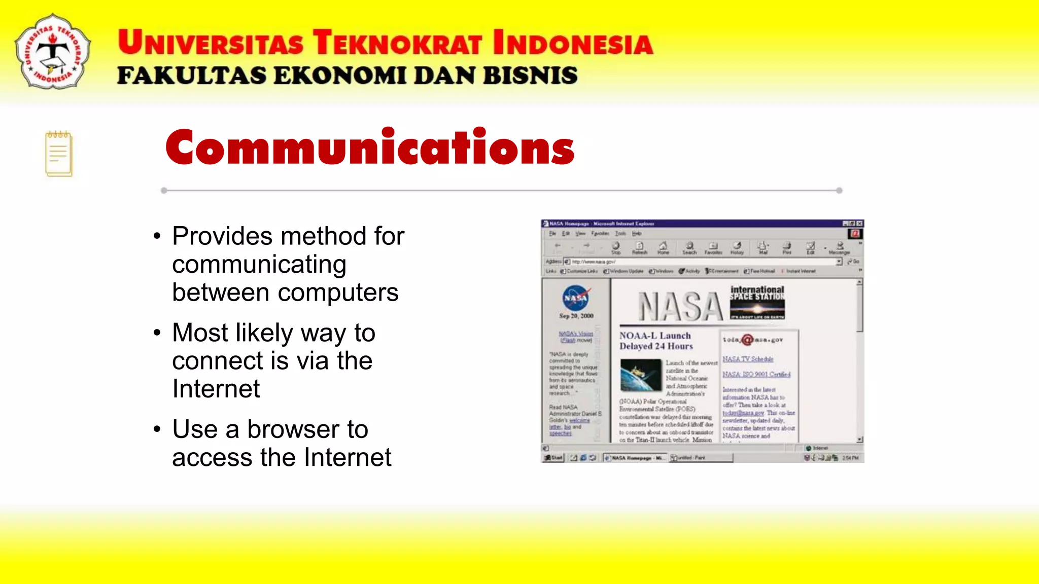 Communications
• Provides method for
communicating
between computers
• Most likely way to
connect is via the
Internet
• Use a browser to
access the Internet
 