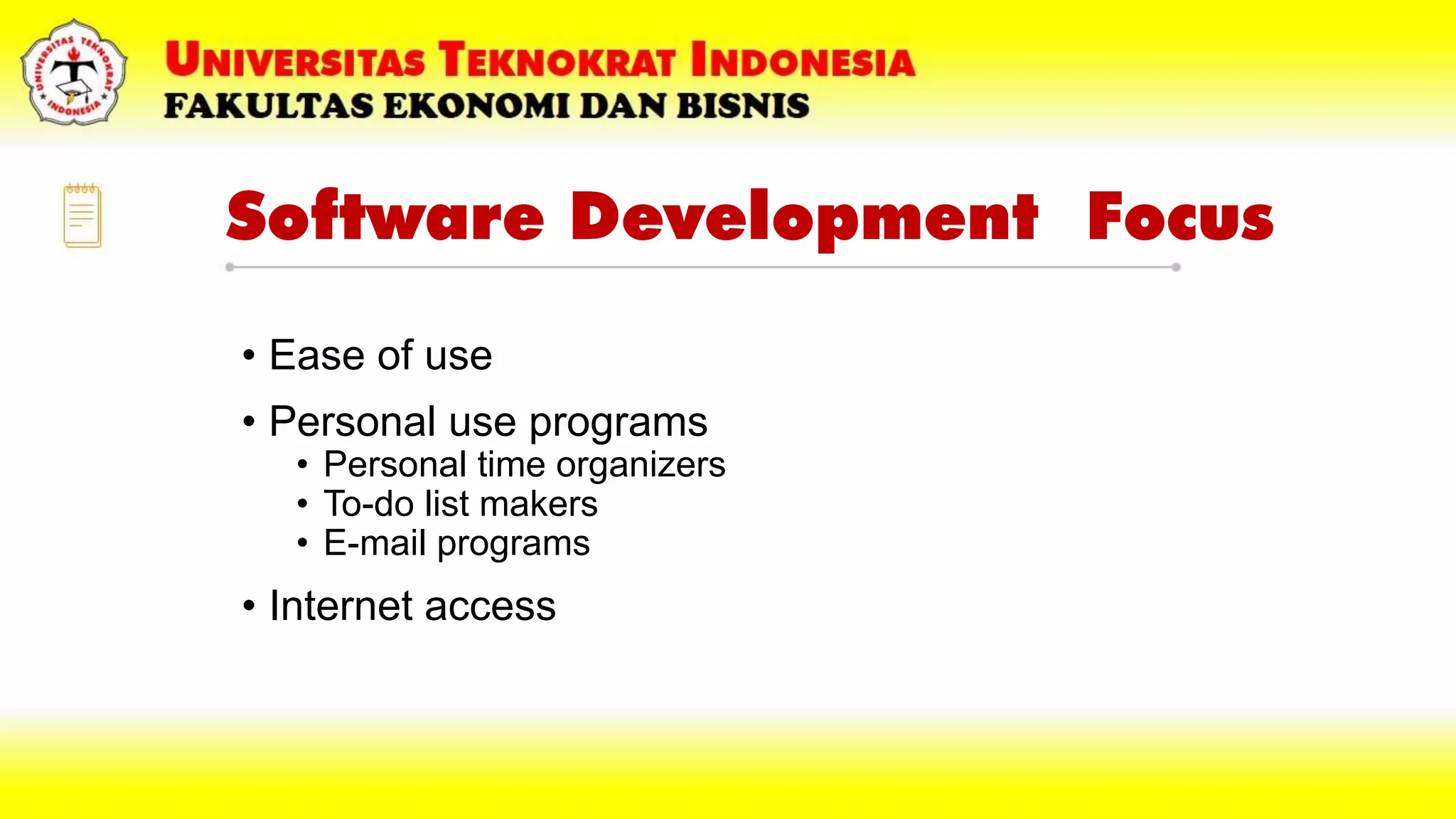 Software Development Focus
• Ease of use
• Personal use programs
• Personal time organizers
• To-do list makers
• E-mail programs
• Internet access
 