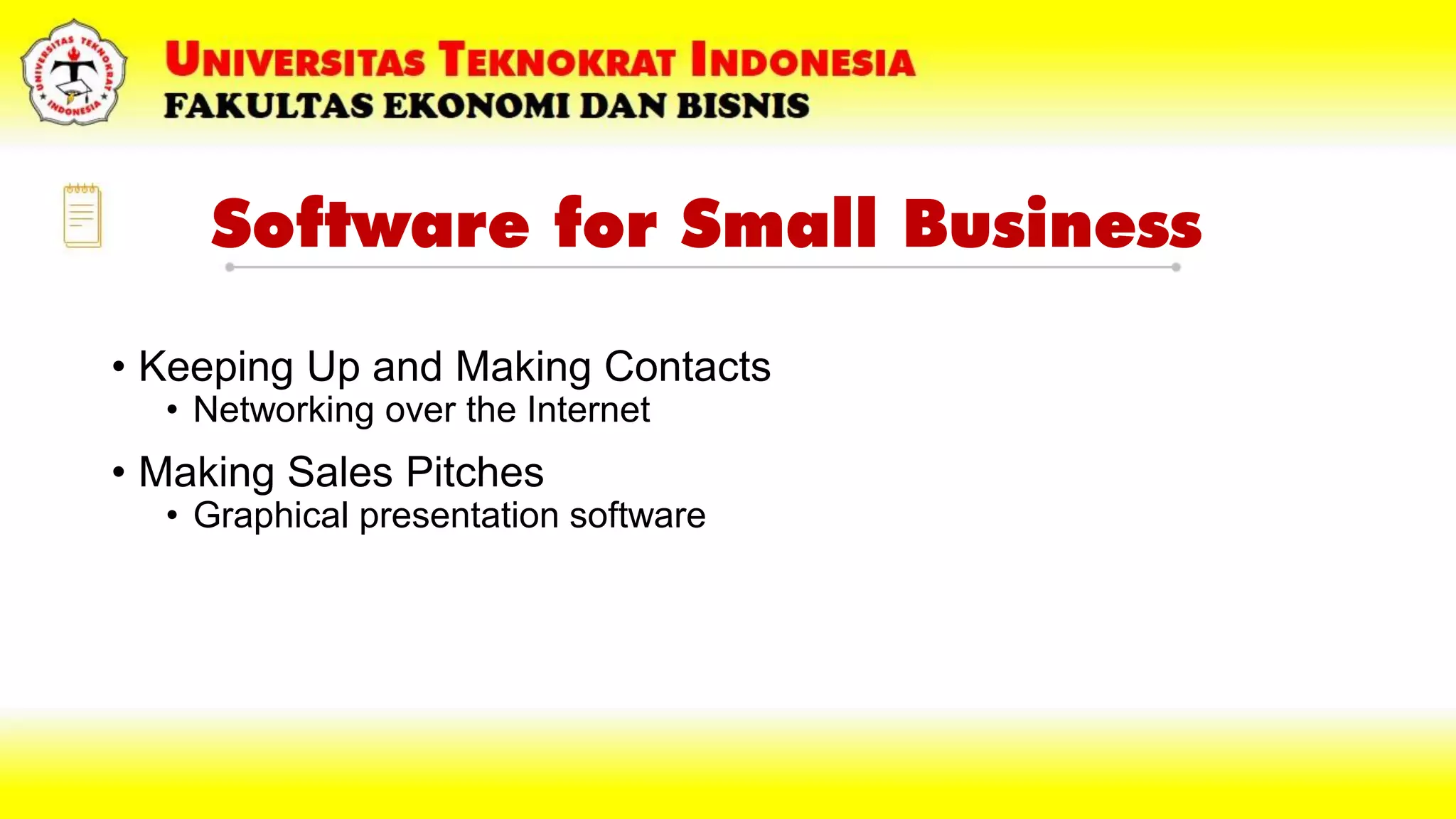 Software for Small Business
• Keeping Up and Making Contacts
• Networking over the Internet
• Making Sales Pitches
• Graphical presentation software
 