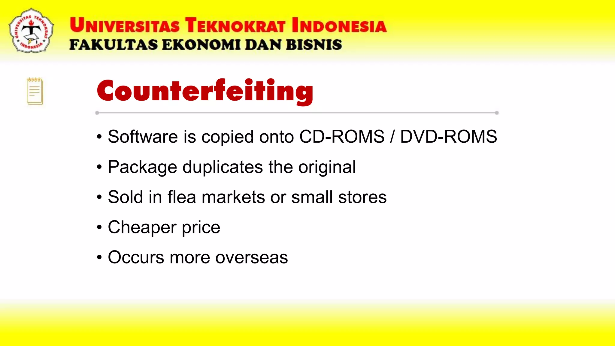 Counterfeiting
• Software is copied onto CD-ROMS / DVD-ROMS
• Package duplicates the original
• Sold in flea markets or small stores
• Cheaper price
• Occurs more overseas
 