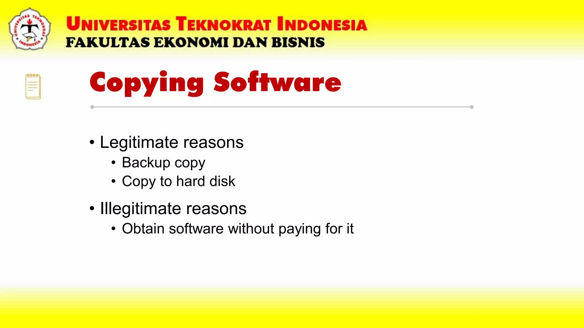 Copying Software
• Legitimate reasons
• Backup copy
• Copy to hard disk
• Illegitimate reasons
• Obtain software without paying for it
 