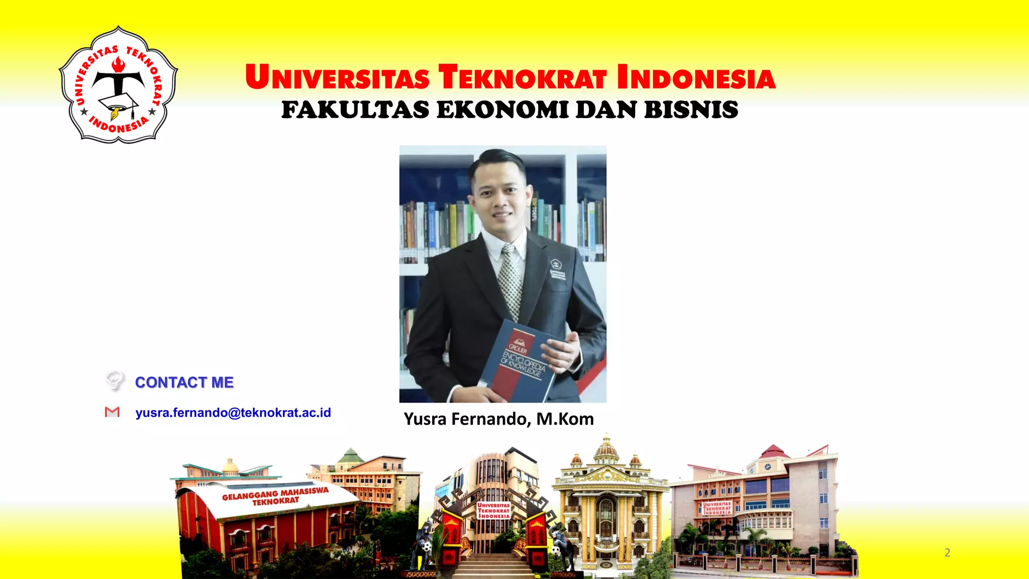 UNIVERSITAS TEKNOKRAT INDONESIA
FAKULTAS EKONOMI DAN BISNIS
Yusra Fernando, M.Kom
yusra.fernando@teknokrat.ac.id
CONTACT ME
2
 
