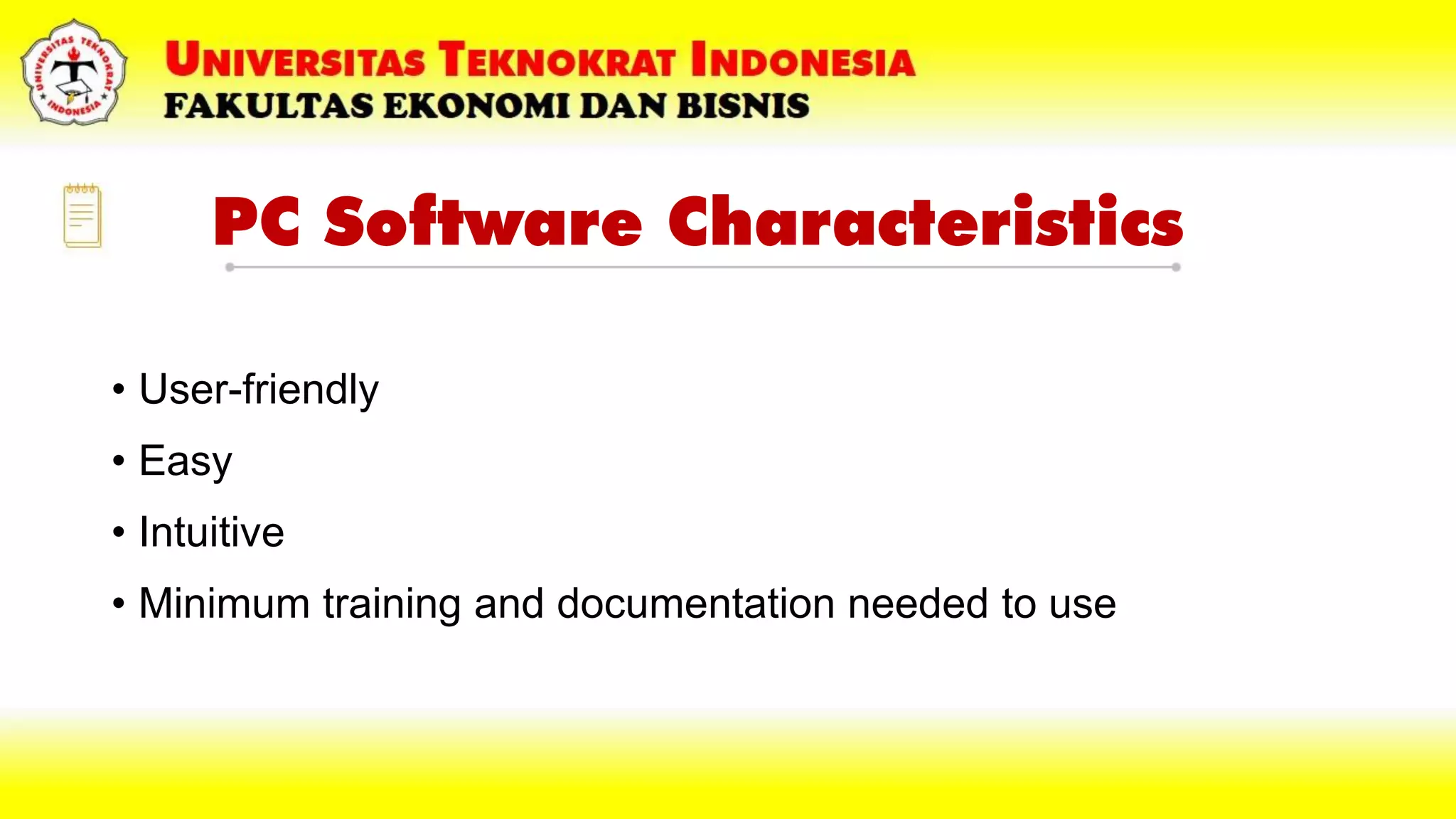 PC Software Characteristics
• User-friendly
• Easy
• Intuitive
• Minimum training and documentation needed to use
 