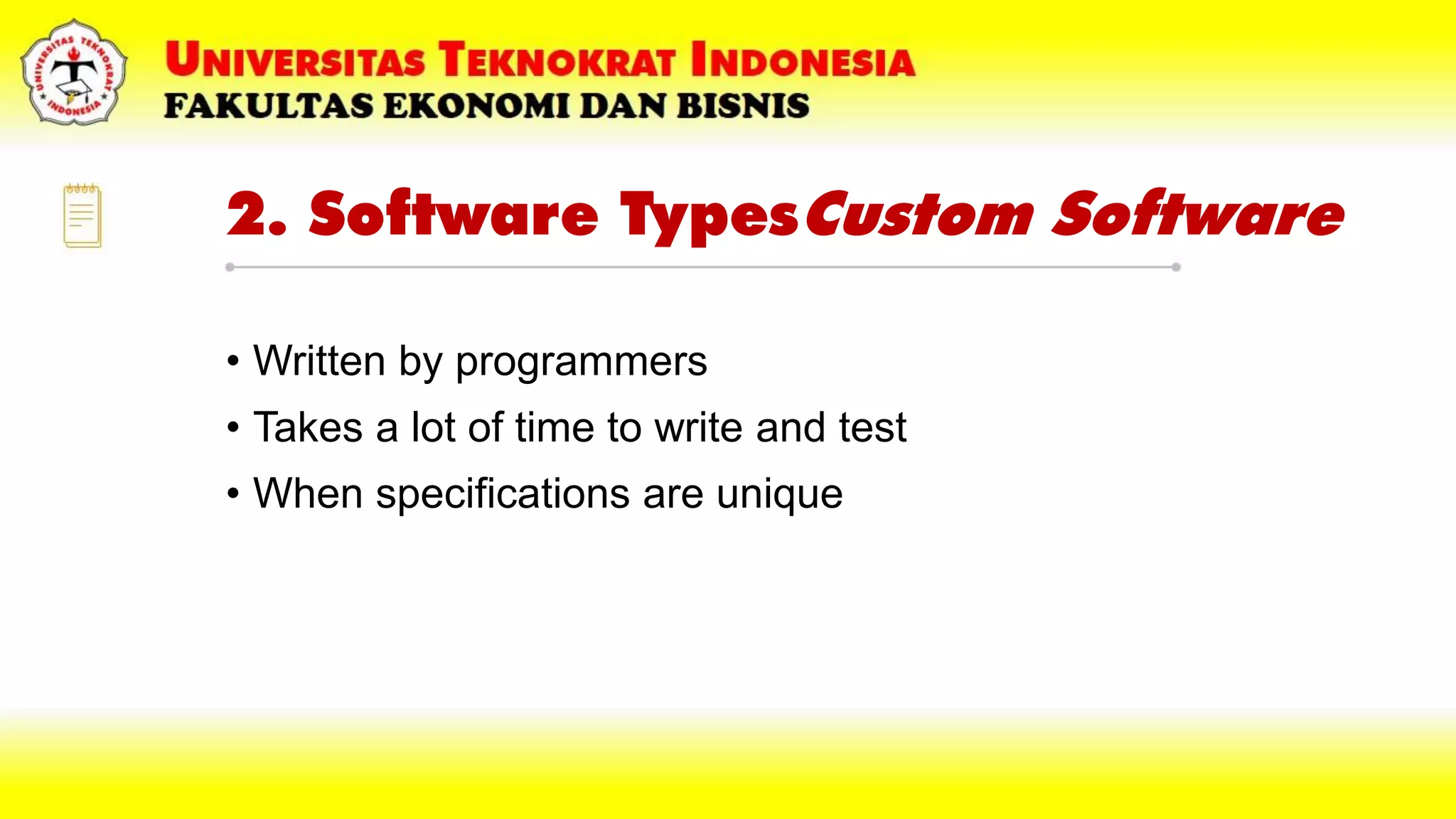2. Software TypesCustom Software
• Written by programmers
• Takes a lot of time to write and test
• When specifications are unique
 