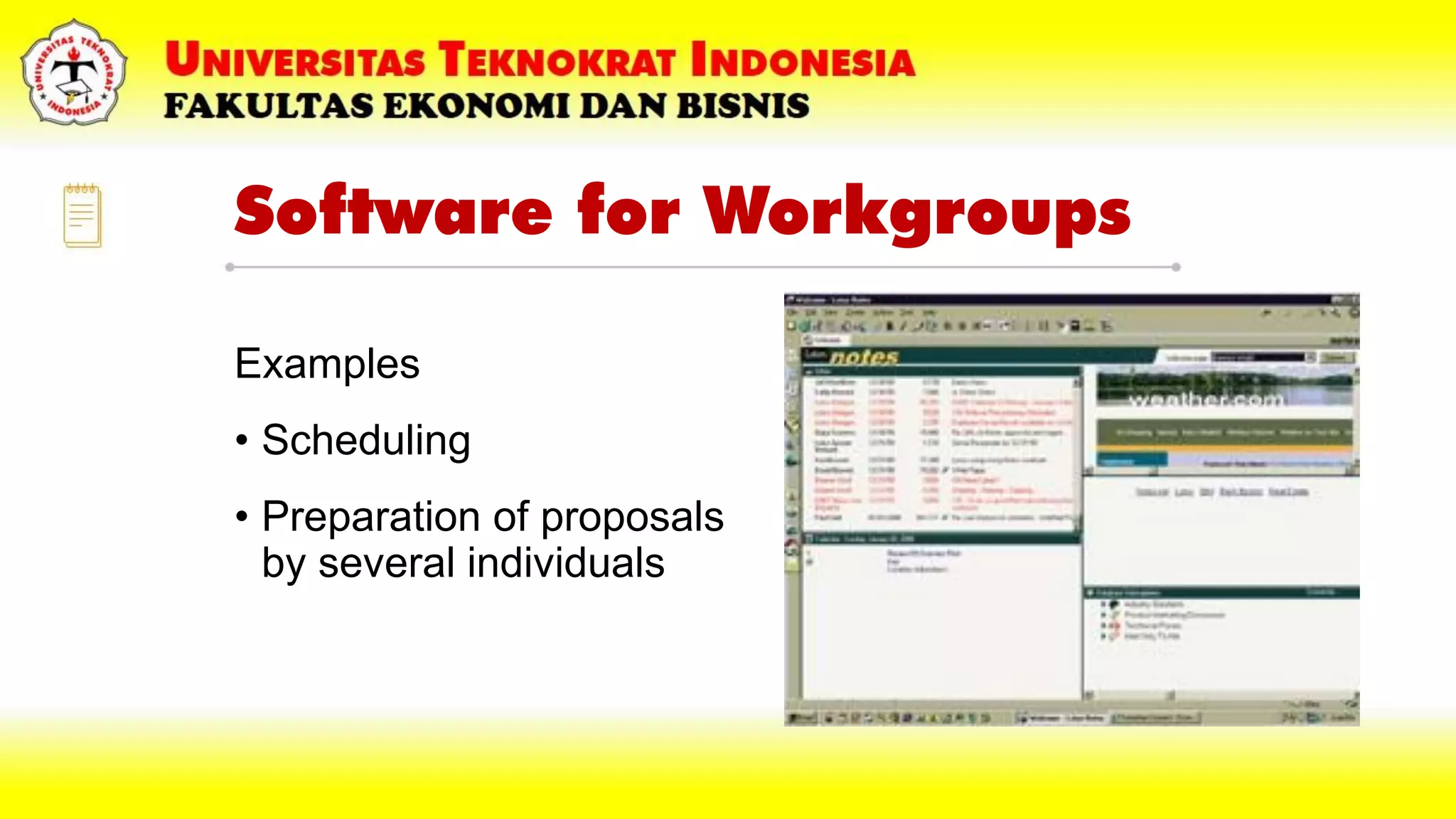 Software for Workgroups
Examples
• Scheduling
• Preparation of proposals
by several individuals
 