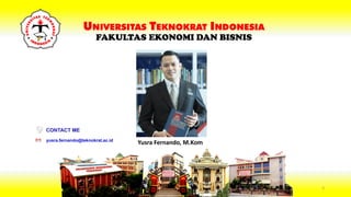 UNIVERSITAS TEKNOKRAT INDONESIA
FAKULTAS EKONOMI DAN BISNIS
Yusra Fernando, M.Kom
yusra.fernando@teknokrat.ac.id
CONTACT ME
2
 