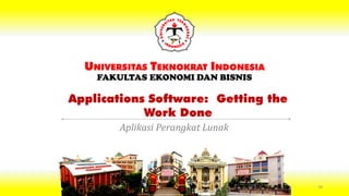 Applications Software: Getting the
Work Done
UNIVERSITAS TEKNOKRAT INDONESIA
FAKULTAS EKONOMI DAN BISNIS
Aplikasi Perangkat Lunak
39
 