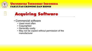 Acquiring Software
• Commercial software
• Used most often
• Copyrighted
• Generally costly
• May not be copied without permission of the
manufacturer
 