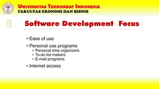 Software Development Focus
• Ease of use
• Personal use programs
• Personal time organizers
• To-do list makers
• E-mail programs
• Internet access
 
